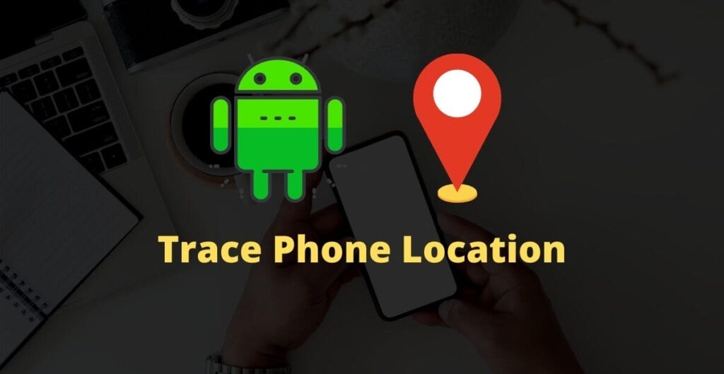 Trace Cell Phone Location using Android Device Manager